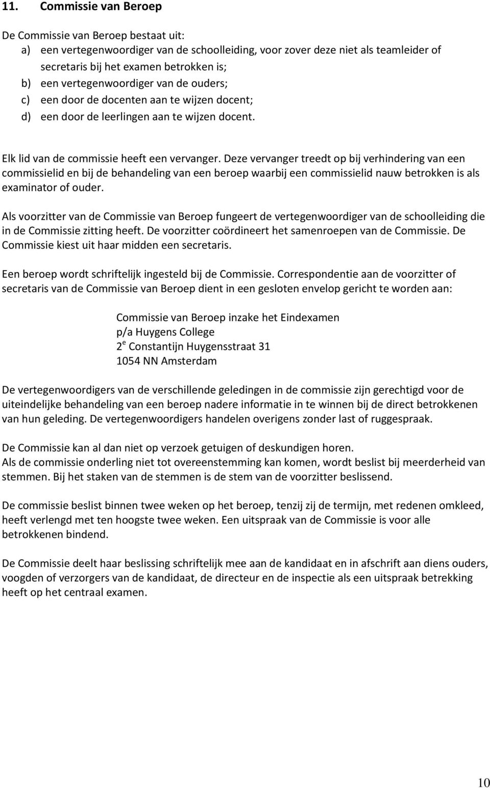 Deze vervanger treedt op bij verhindering van een commissielid en bij de behandeling van een beroep waarbij een commissielid nauw betrokken is als examinator of ouder.