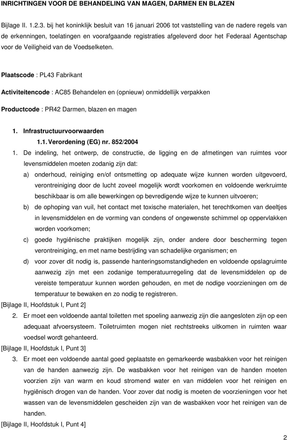 Veiligheid van de Voedselketen. Plaatscode : PL43 Fabrikant Activiteitencode : AC85 Behandelen en (opnieuw) onmiddellijk verpakken Productcode : PR42 Darmen, blazen en magen 1.