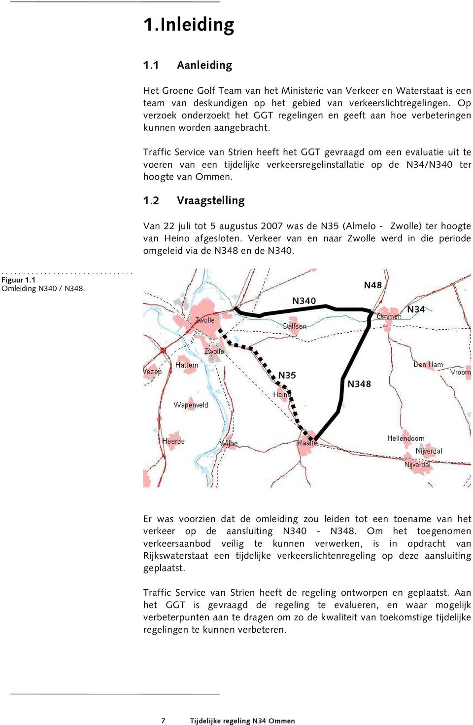 Traffic Service van Strien heeft het GGT gevraagd om een evaluatie uit te voeren van een tijdelijke verkeersregelinstallatie op de N34/N340 ter hoogte van Ommen. 1.