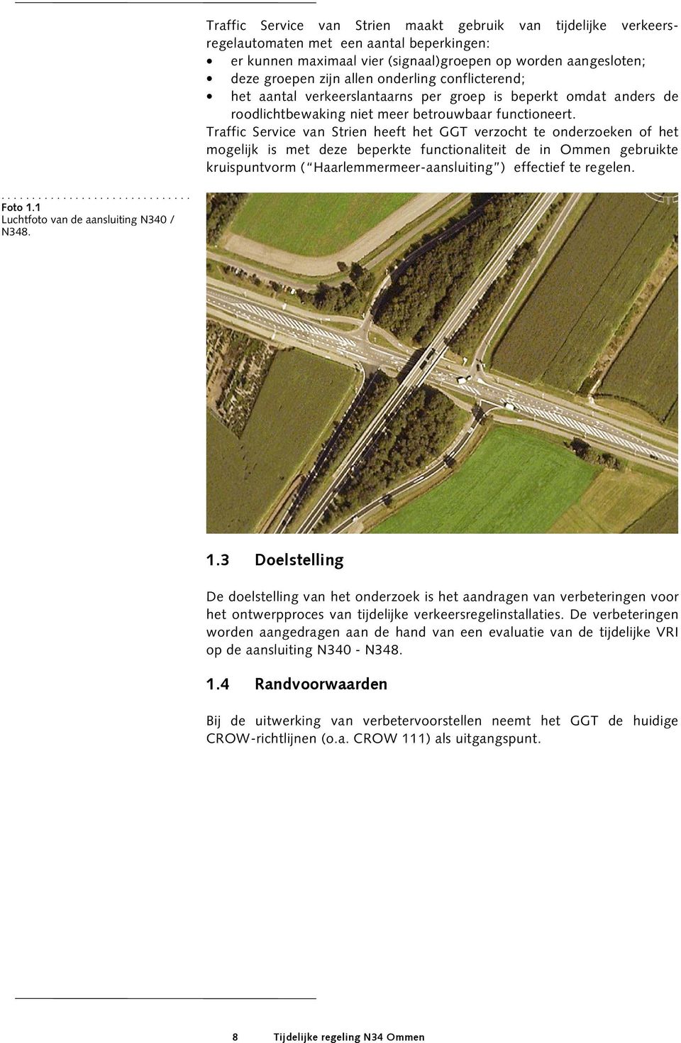 Traffic Service van Strien heeft het GGT verzocht te onderzoeken of het mogelijk is met deze beperkte functionaliteit de in Ommen gebruikte kruispuntvorm ( Haarlemmermeer-aansluiting ) effectief te
