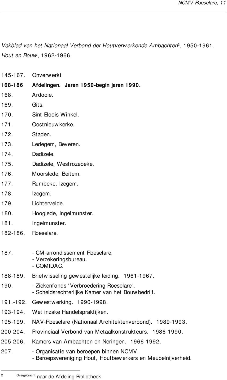 Lichtervelde. 180. Hooglede, Ingelmunster. 181. Ingelmunster. 182-186. Roeselare. 187. - CM-arrondissement Roeselare. - Verzekeringsbureau. - COMIDAC. 188-189. Briefwisseling gewestelijke leiding.