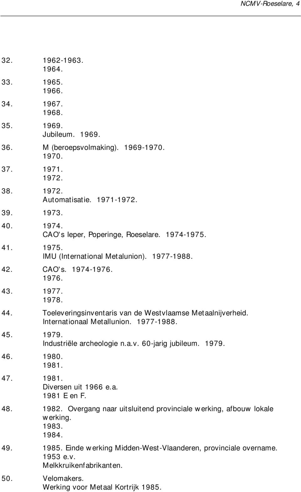 Toeleveringsinventaris van de Westvlaamse Metaalnijverheid. Internationaal Metallunion. 1977-1988. 45. 1979. Industriële archeologie n.a.v. 60-jarig jubileum. 1979. 46. 1980. 1981.