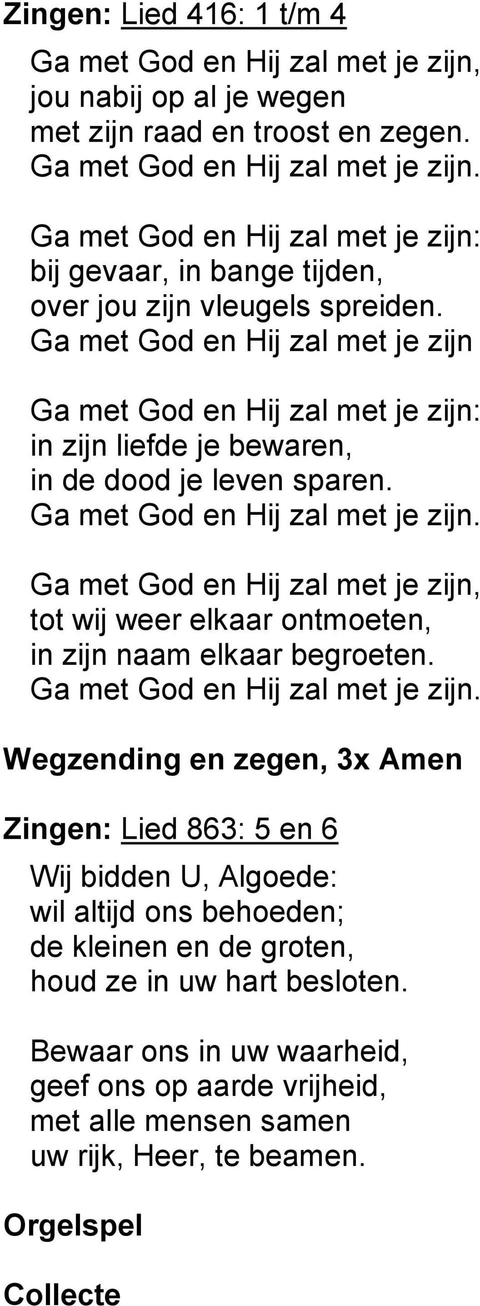 Ga met God en Hij zal met je zijn. Wegzending en zegen, 3x Amen Zingen: Lied 863: 5 en 6 Wij bidden U, Algoede: wil altijd ons behoeden; de kleinen en de groten, houd ze in uw hart besloten.