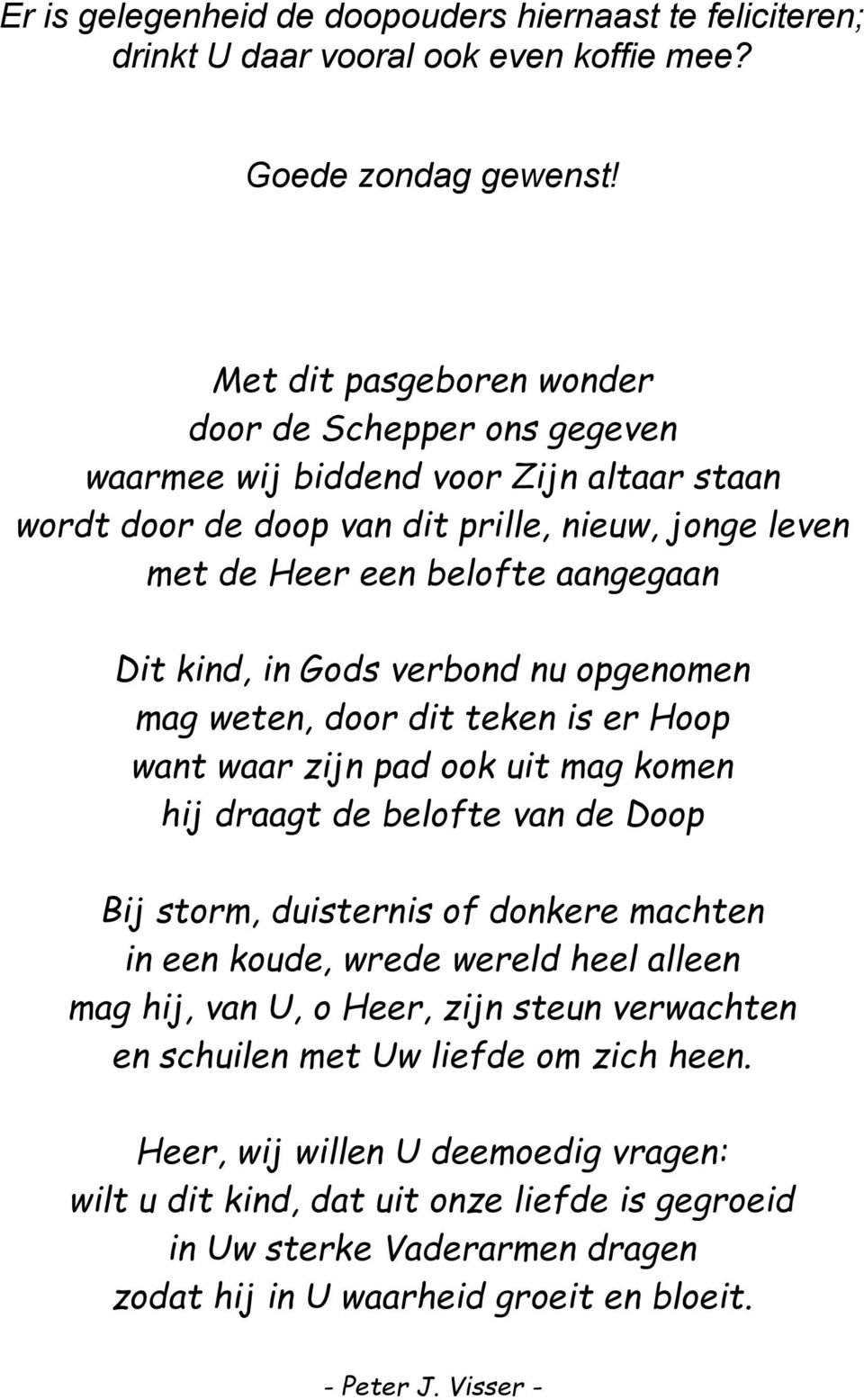 Gods verbond nu opgenomen mag weten, door dit teken is er Hoop want waar zijn pad ook uit mag komen hij draagt de belofte van de Doop Bij storm, duisternis of donkere machten in een koude, wrede