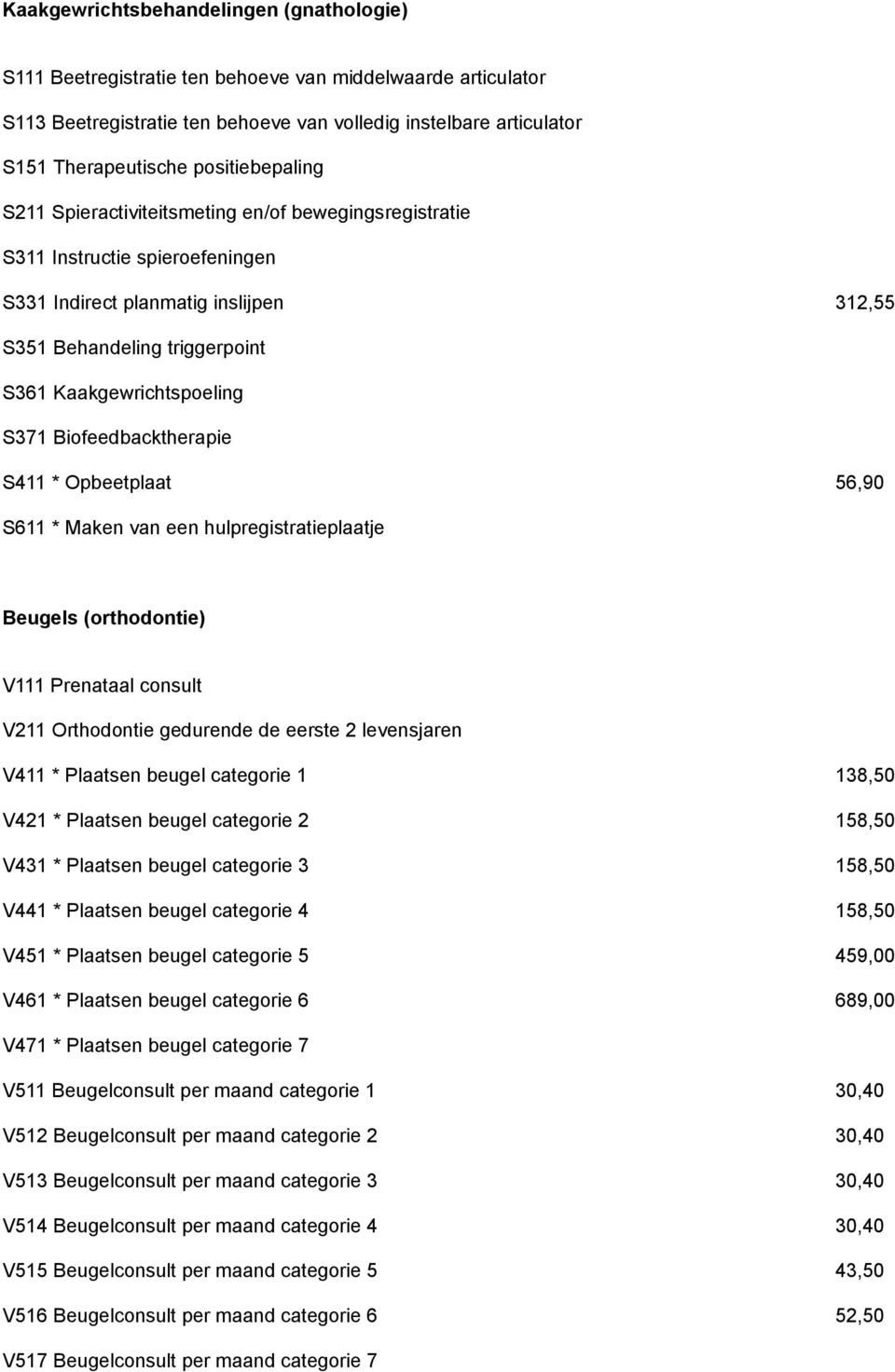 S371 Biofeedbacktherapie S411 * Opbeetplaat 56,90 S611 * Maken van een hulpregistratieplaatje Beugels (orthodontie) V111 Prenataal consult V211 Orthodontie gedurende de eerste 2 levensjaren V411 *