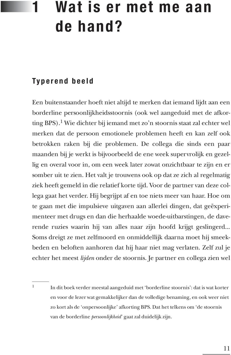 De collega die sinds een paar maanden bij je werkt is bijvoorbeeld de ene week supervrolijk en gezellig en overal voor in, om een week later zowat onzichtbaar te zijn en er somber uit te zien.