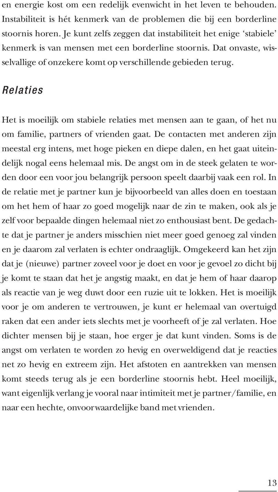 Relaties Het is moeilijk om stabiele relaties met mensen aan te gaan, of het nu om familie, partners of vrienden gaat.