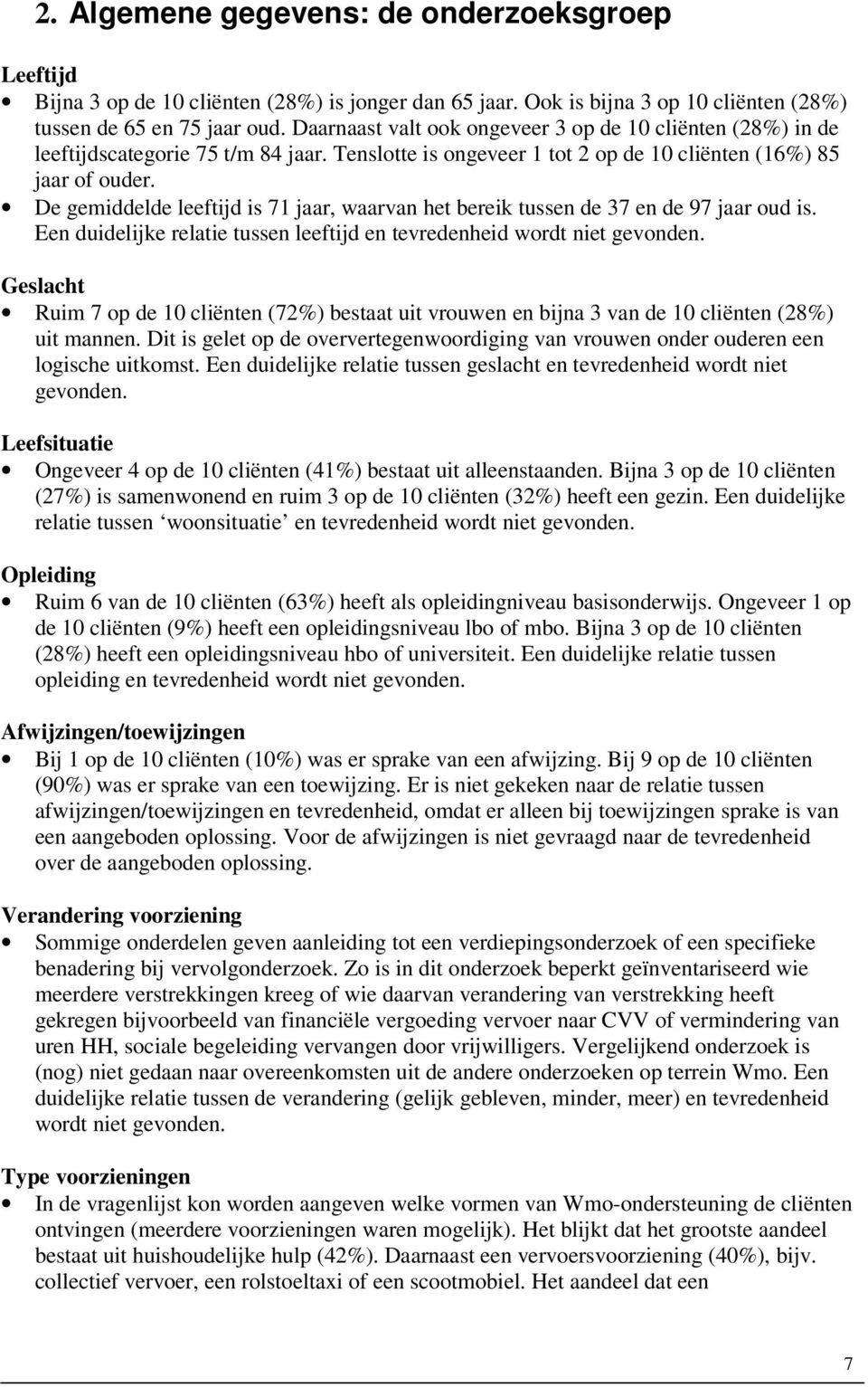 De gemiddelde leeftijd is 71 jaar, waarvan het bereik tussen de 37 en de 97 jaar oud is. Een duidelijke relatie tussen leeftijd en tevredenheid wordt niet gevonden.