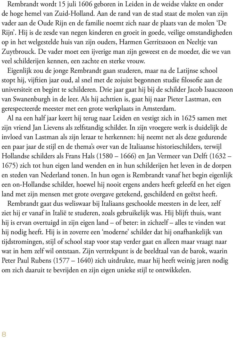 Hij is de zesde van negen kinderen en groeit in goede, veilige omstandigheden op in het welgestelde huis van zijn ouders, Harmen Gerritszoon en Neeltje van Zuytbrouck.