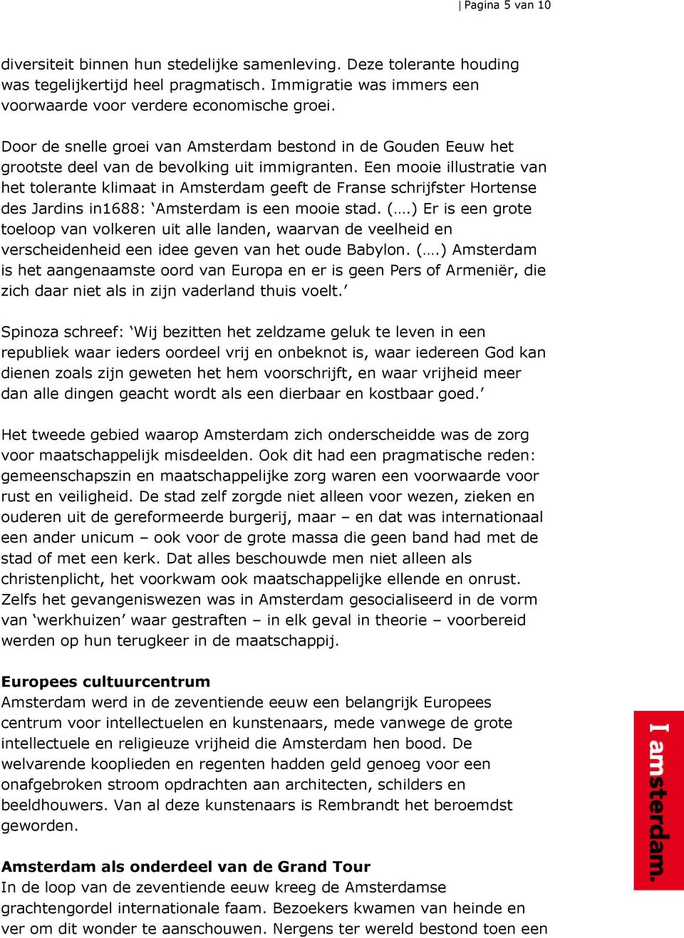 Een mooie illustratie van het tolerante klimaat in Amsterdam geeft de Franse schrijfster Hortense des Jardins in1688: Amsterdam is een mooie stad. (.