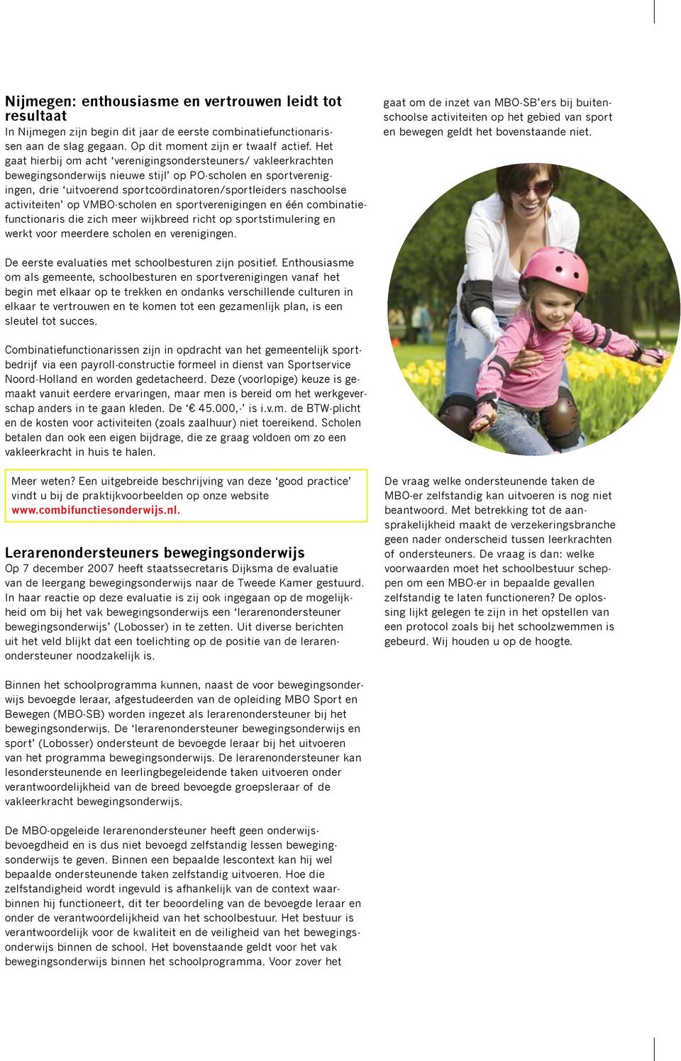 activiteiten op VMBO-scholen en sportverenigingen en één combinatiefunctionaris die zich meer wijkbreed richt op sportstimulering en werkt voor meerdere scholen en verenigingen.