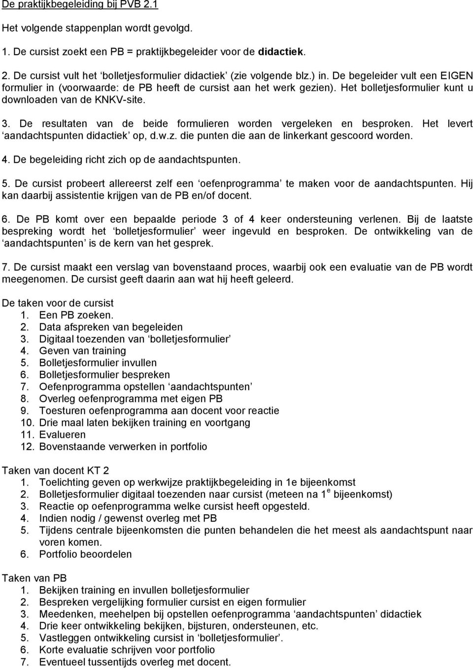 De resultaten van de beide formulieren worden vergeleken en besproken. Het levert aandachtspunten didactiek op, d.w.z. die punten die aan de linkerkant gescoord worden. 4.