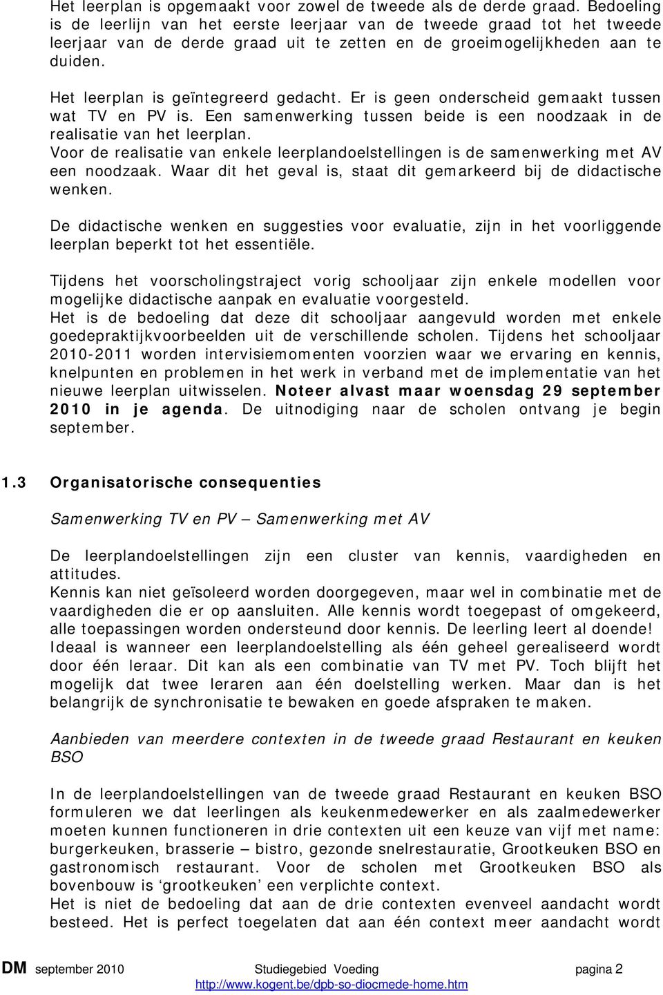 Het leerplan is geïntegreerd gedacht. Er is geen onderscheid gemaakt tussen wat TV en PV is. Een samenwerking tussen beide is een noodzaak in de realisatie van het leerplan.