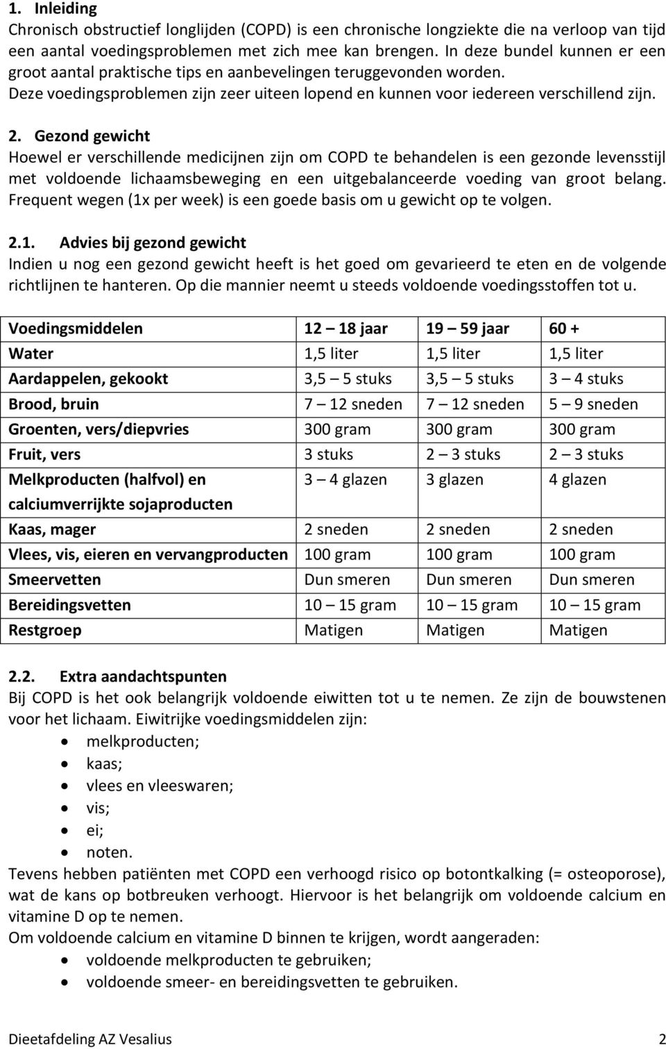 Gezond gewicht Hoewel er verschillende medicijnen zijn om COPD te behandelen is een gezonde levensstijl met voldoende lichaamsbeweging en een uitgebalanceerde voeding van groot belang.