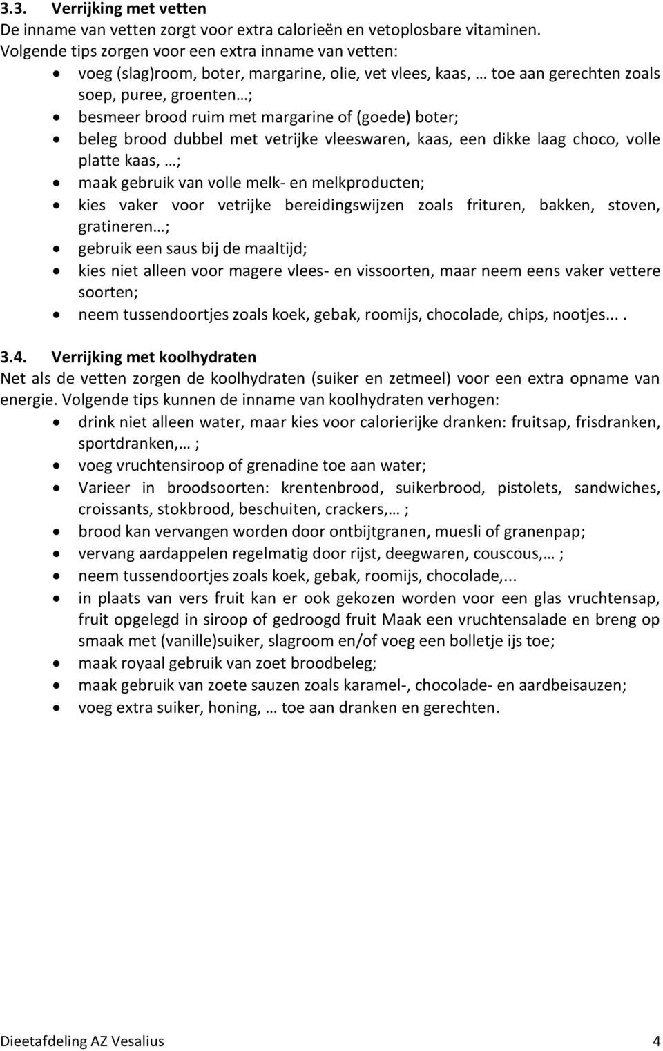 (goede) boter; beleg brood dubbel met vetrijke vleeswaren, kaas, een dikke laag choco, volle platte kaas, ; maak gebruik van volle melk- en melkproducten; kies vaker voor vetrijke bereidingswijzen