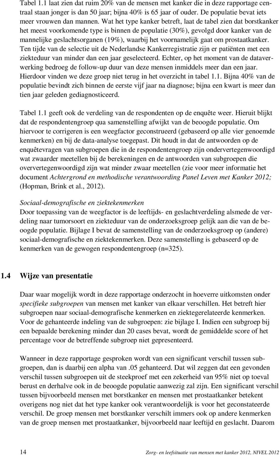 voornamelijk gaat om prostaatkanker. Ten tijde van de selectie uit de Nederlandse Kankerregistratie zijn er patiënten met een ziekteduur van minder dan een jaar geselecteerd.