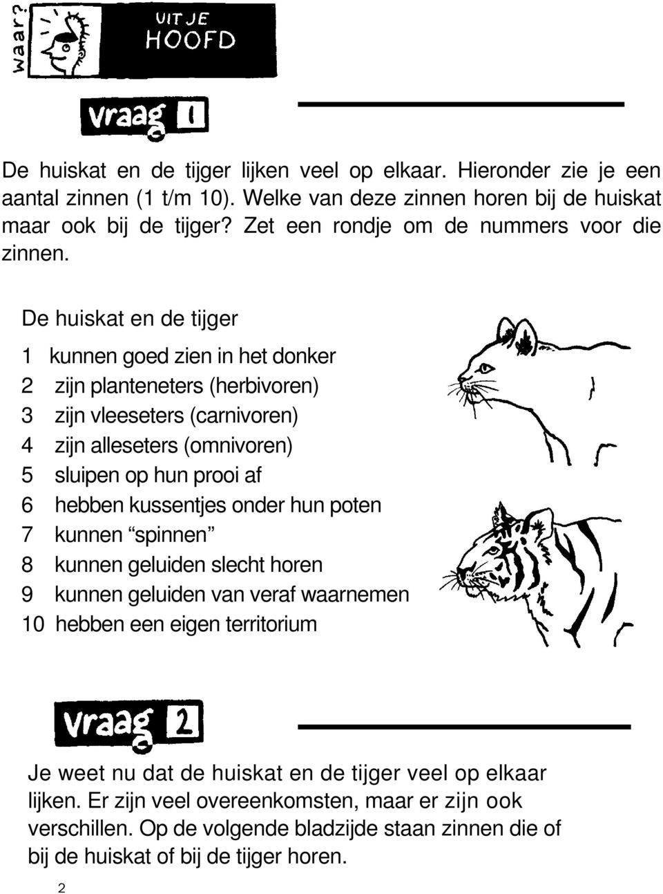 De huiskat en de tijger 1 kunnen goed zien in het donker 2 zijn planteneters (herbivoren) 3 zijn vleeseters (carnivoren) 4 zijn alleseters (omnivoren) 5 sluipen op hun prooi af 6 hebben