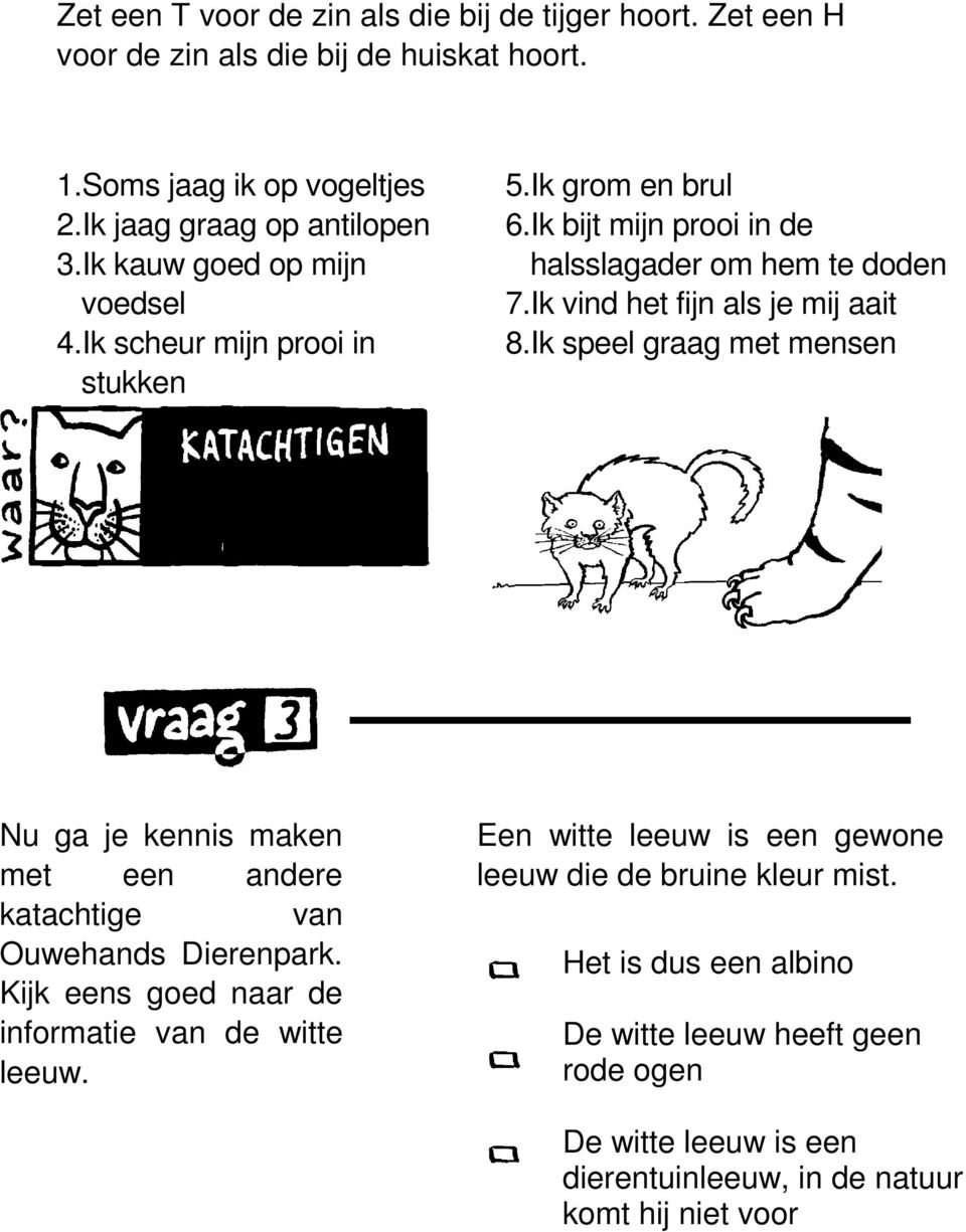 Ik vind het fijn als je mij aait 8.Ik speel graag met mensen Nu ga je kennis maken met een andere katachtige van Ouwehands Dierenpark.