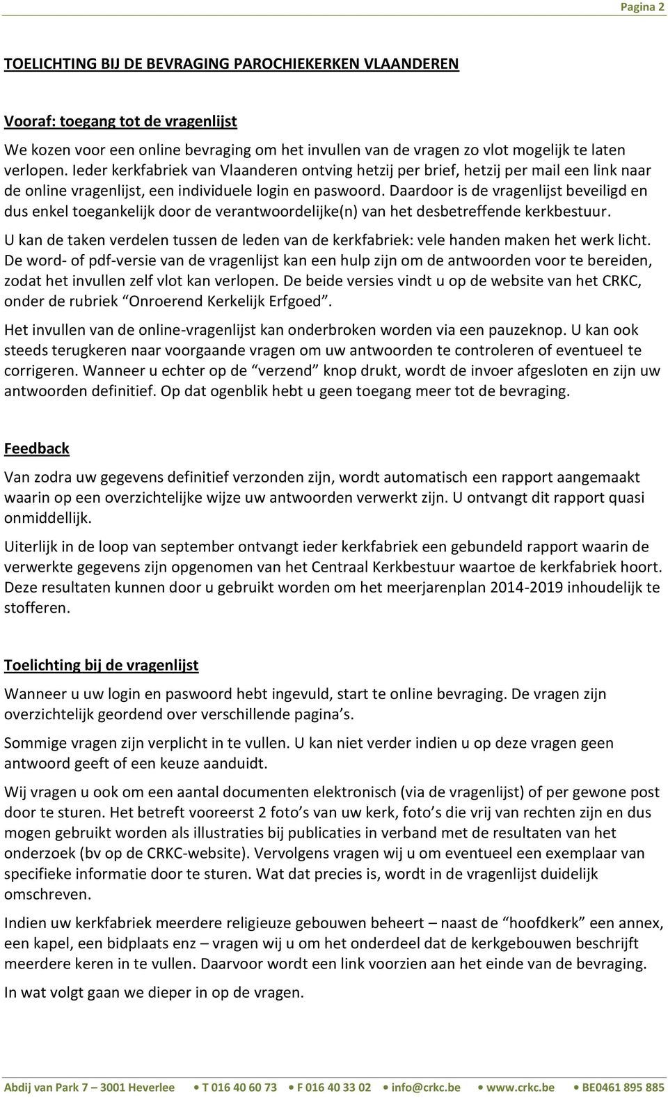 Daardoor is de vragenlijst beveiligd en dus enkel toegankelijk door de verantwoordelijke(n) van het desbetreffende kerkbestuur.