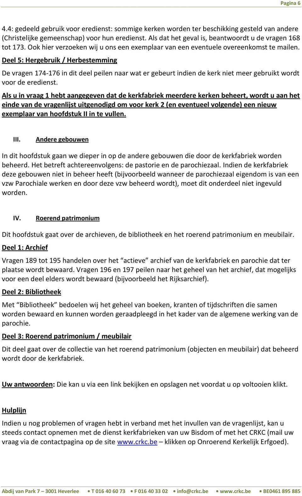 Deel 5: Hergebruik / Herbestemming De vragen 174-176 in dit deel peilen naar wat er gebeurt indien de kerk niet meer gebruikt wordt voor de eredienst.