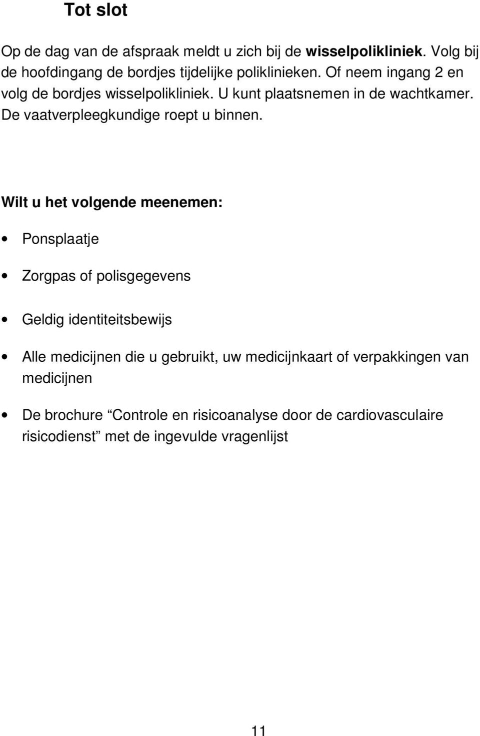 Wilt u het volgende meenemen: Ponsplaatje Zorgpas of polisgegevens Geldig identiteitsbewijs Alle medicijnen die u gebruikt, uw