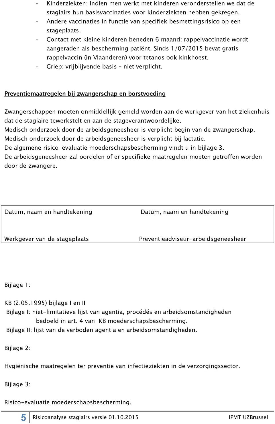 Sinds 1/07/2015 bevat gratis rappelvaccin (in Vlaanderen) voor tetanos ook kinkhoest. - Griep: vrijblijvende basis niet verplicht.