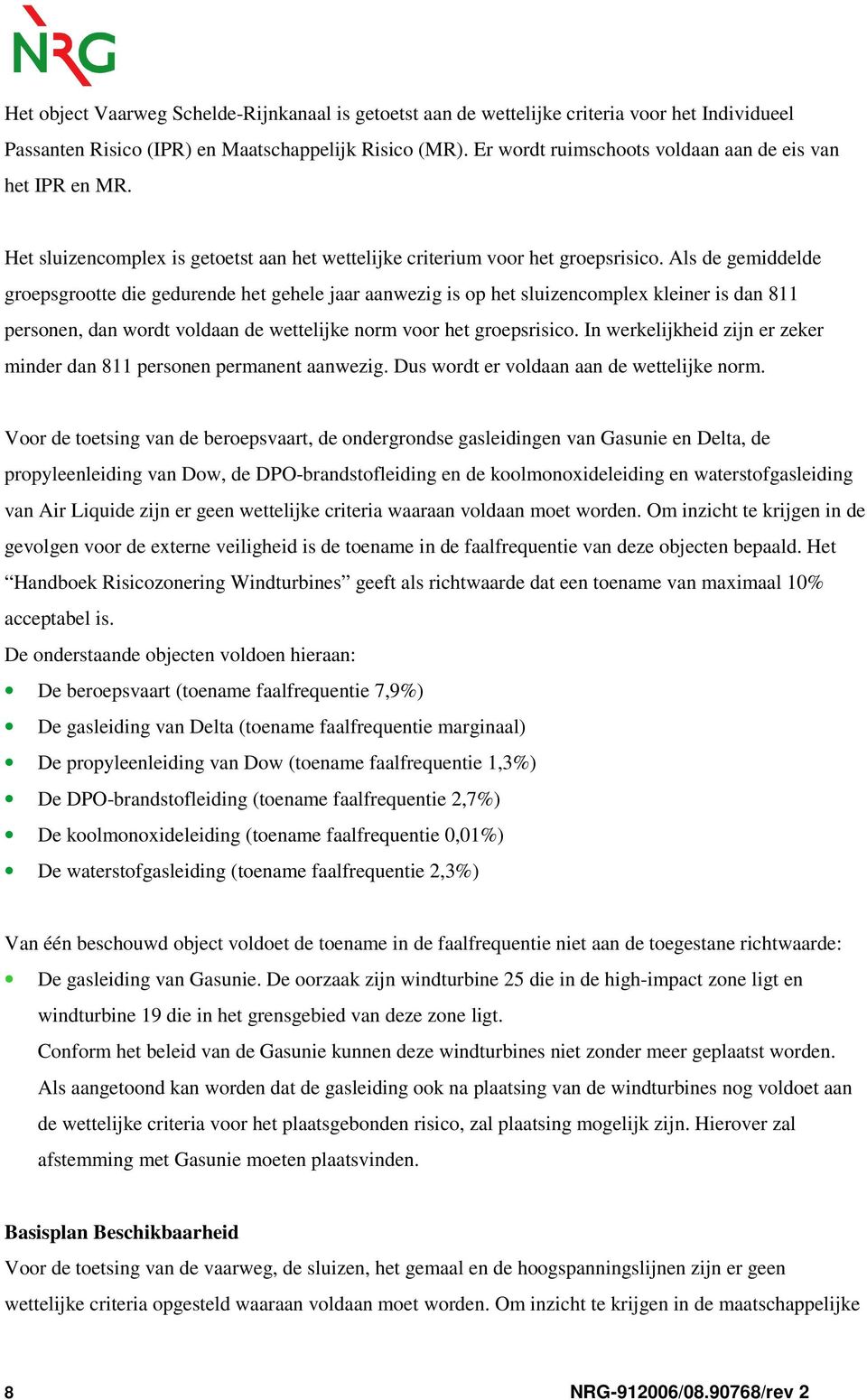 Als de gemiddelde groepsgrootte die gedurende het gehele jaar aanwezig is op het sluizencomplex kleiner is dan 8 personen, dan wordt voldaan de wettelijke norm voor het groepsrisico.