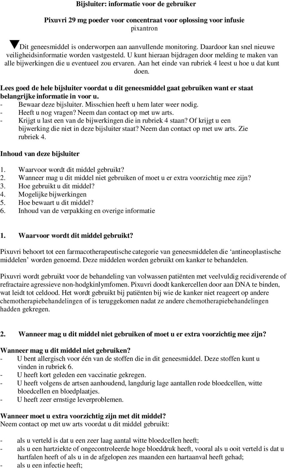 Aan het einde van rubriek 4 leest u hoe u dat kunt doen. Lees goed de hele bijsluiter voordat u dit geneesmiddel gaat gebruiken want er staat belangrijke informatie in voor u.