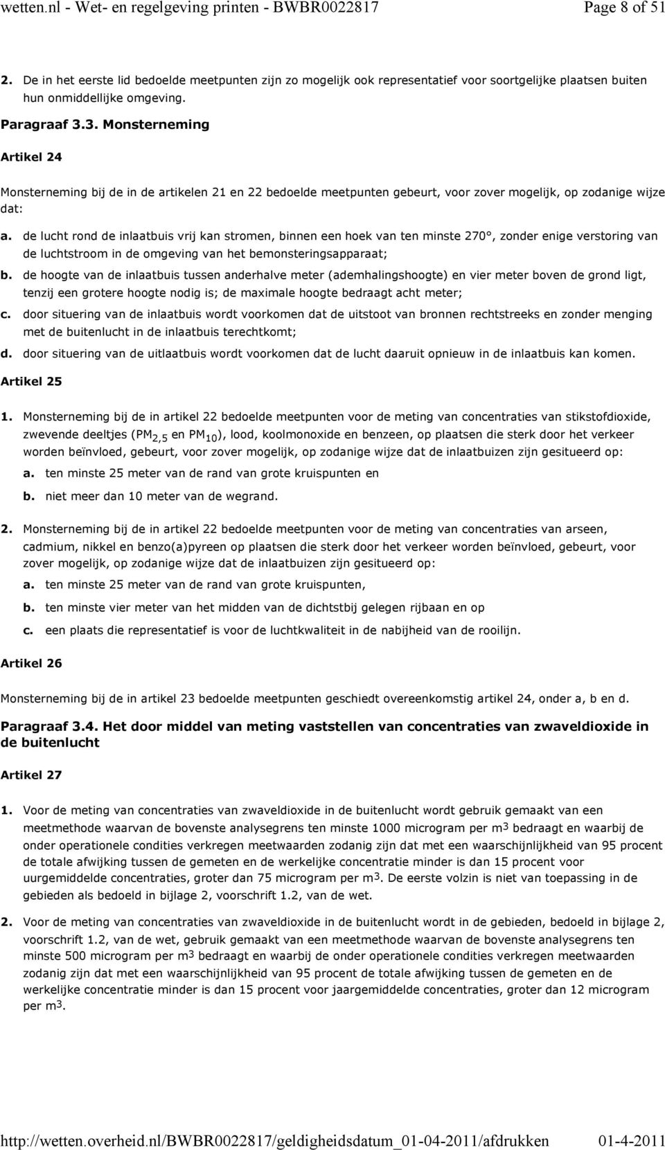 in de artikelen 21 en 22 bedoelde meetpunten gebeurt, voor zover mogelijk, op zodanige wijze dat: c. d. de lucht rond de inlaatbuis vrij kan stromen, binnen een hoek van ten minste 270, zonder enige