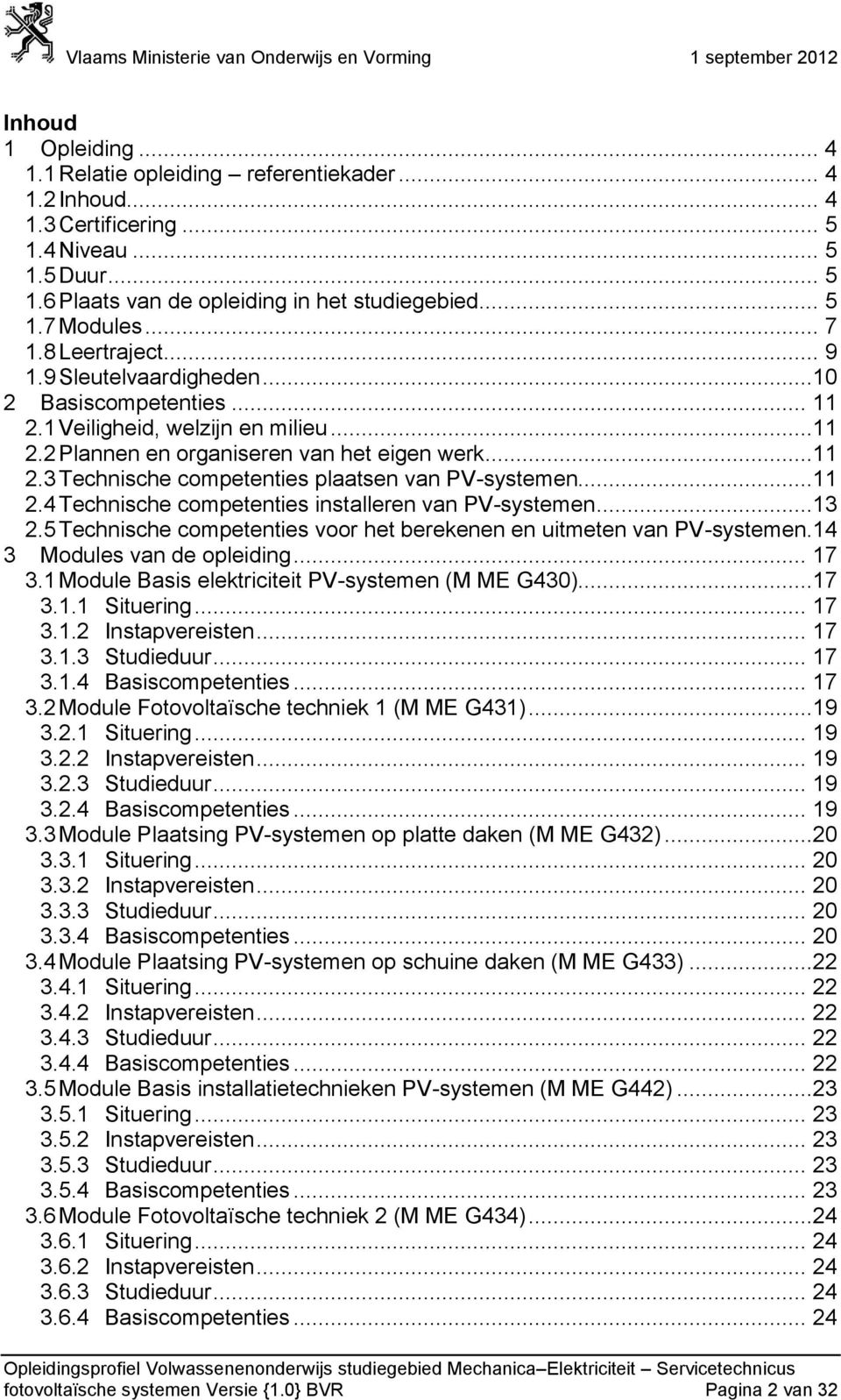 ..11 2.4 Technische competenties installeren van PV-systemen...13 2.5 Technische competenties voor het berekenen en uitmeten van PV-systemen.14 3 Modules van de opleiding... 17 3.