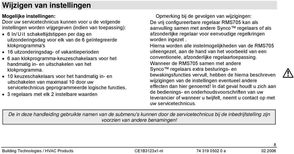 klokprogramma. 10 keuzeschakelaars voor het handmatig in- en uitschakelen van maximaal 10 door uw servicetechnicus geprogrammeerde logische functies.