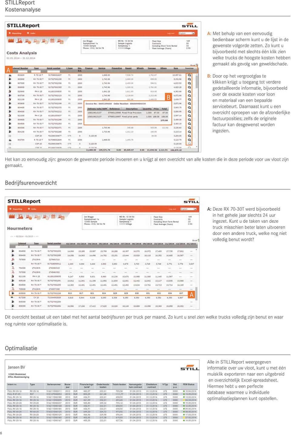 B: Door op het vergrootglas te klikken krijgt u toegang tot verdere gedetailleerde informatie, bijvoorbeeld over de exacte kosten voor loon en materiaal van een bepaalde servicebeurt.