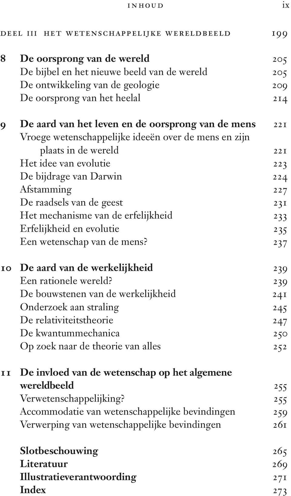 Afstamming 227 De raadsels van de geest 231 Het mechanisme van de erfelijkheid 233 Erfelijkheid en evolutie 235 Een wetenschap van de mens?