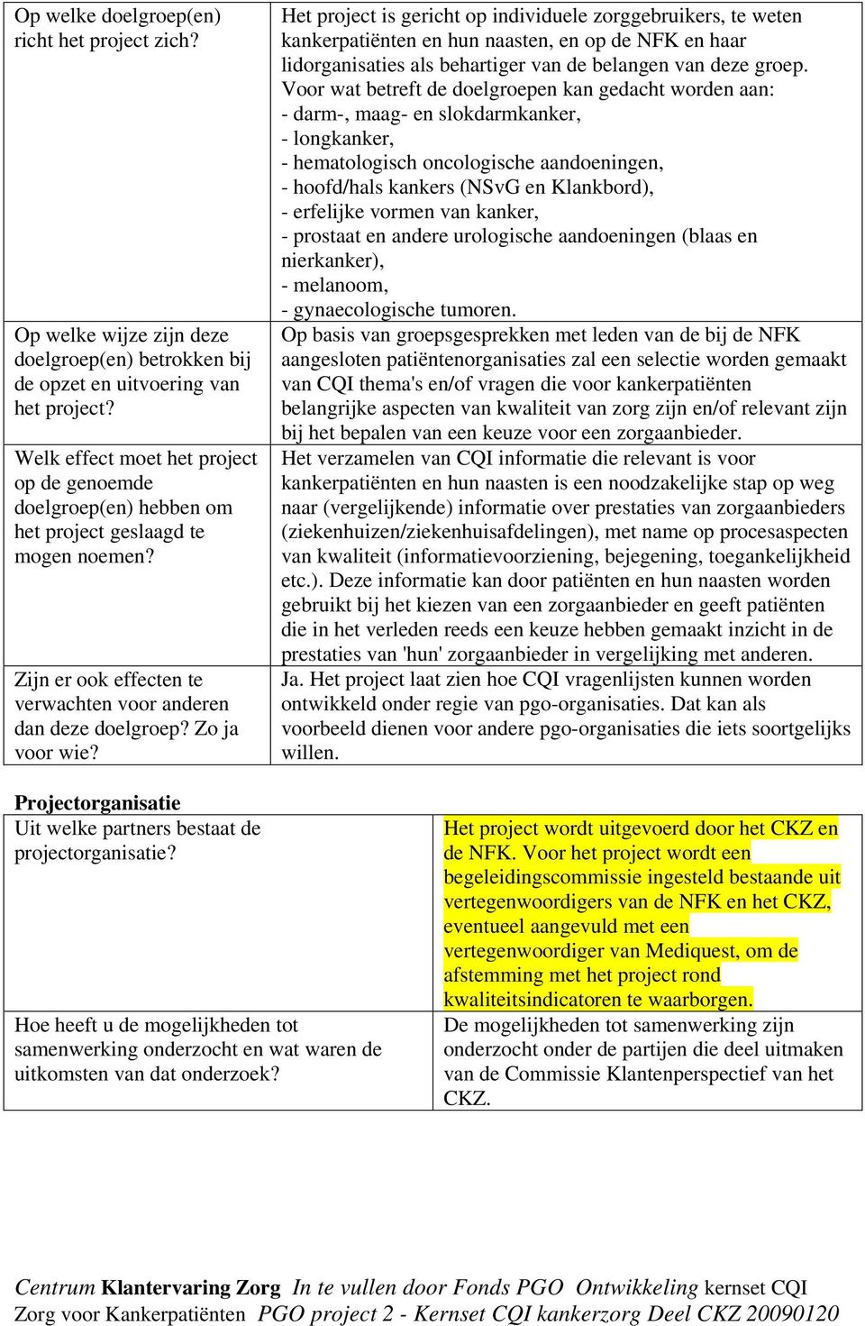 Het project is gericht op individuele zorggebruikers, te weten kankerpatiënten en hun naasten, en op de NFK en haar lidorganisaties als behartiger van de belangen van deze groep.