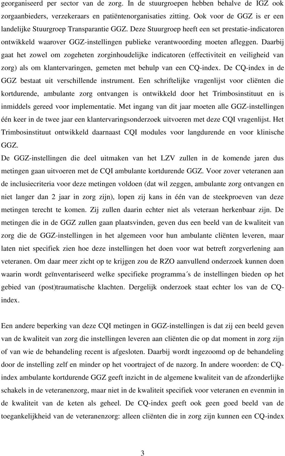 Daarbij gaat het zowel om zogeheten zorginhoudelijke indicatoren (effectiviteit en veiligheid van zorg) als om klantervaringen, gemeten met behulp van een CQ-index.