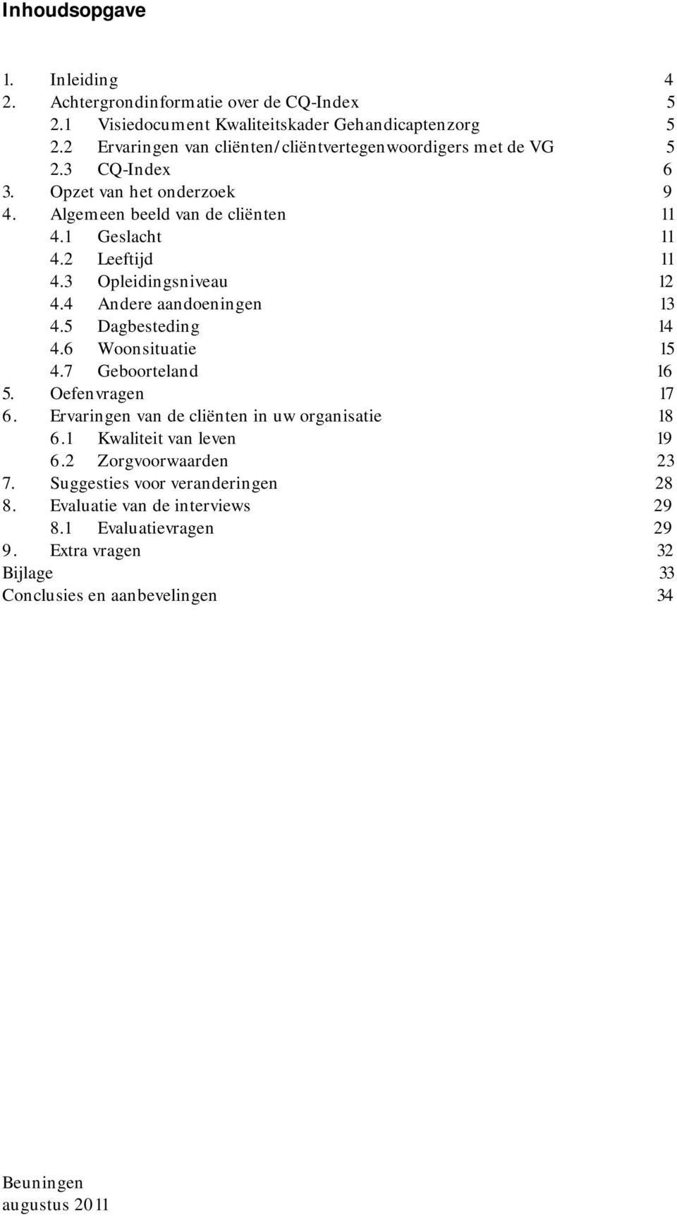 3 Opleidingsniveau 12 4.4 Andere aandoeningen 13 4.5 Dagbesteding 14 4.6 Woonsituatie 15 4.7 Geboorteland 16 5. Oefenvragen 17 6.