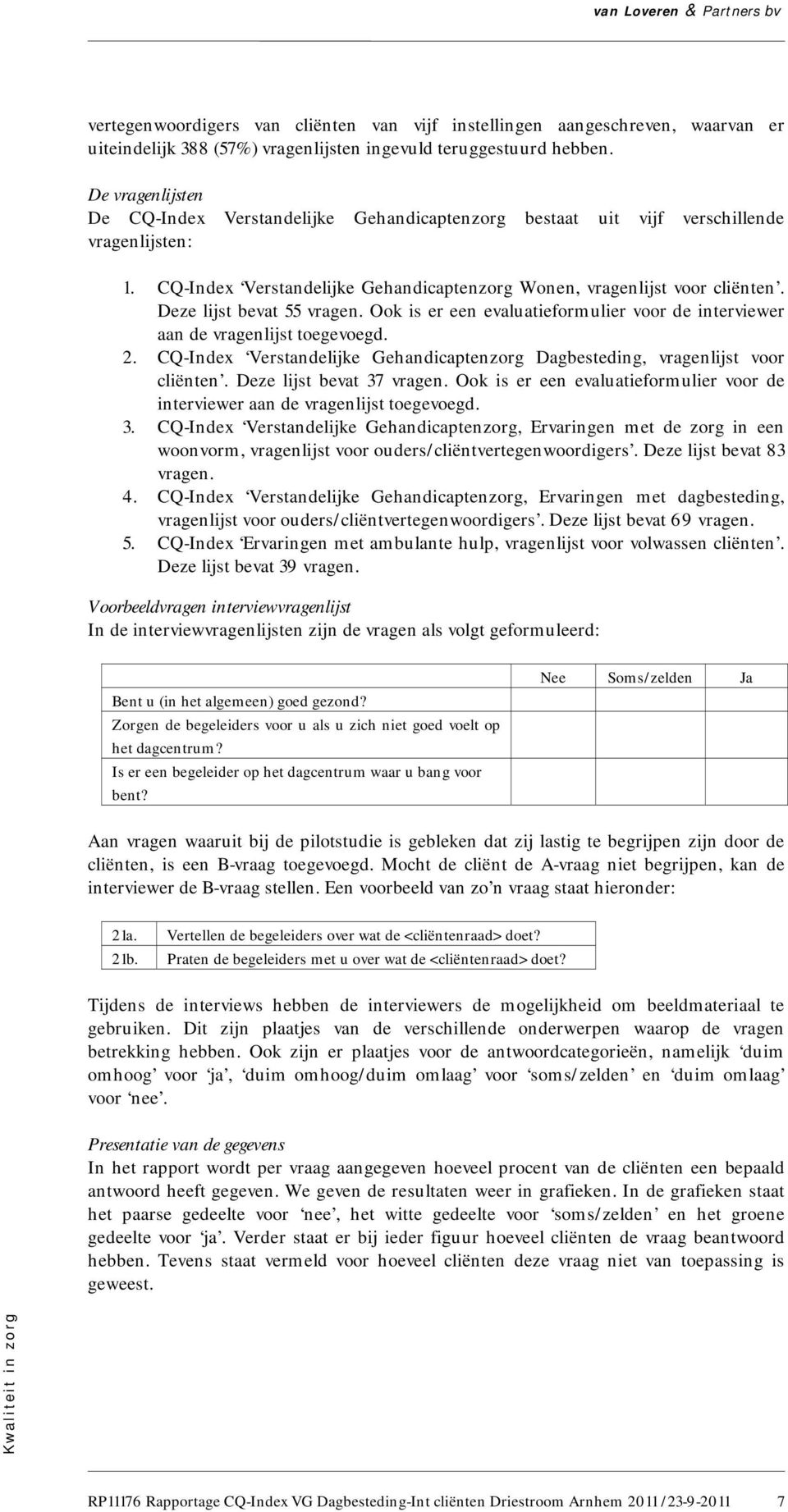 Deze lijst bevat 55 vragen. Ook is er een evaluatieformulier voor de interviewer aan de vragenlijst toegevoegd. 2. CQ-Index Verstandelijke Gehandicaptenzorg Dagbesteding, vragenlijst voor cliënten.