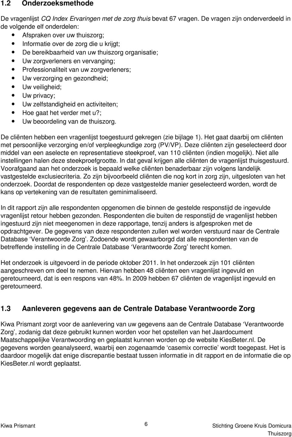 vervanging; Professionaliteit van uw zorgverleners; Uw verzorging en gezondheid; Uw veiligheid; Uw privacy; Uw zelfstandigheid en activiteiten; Hoe gaat het verder met u?