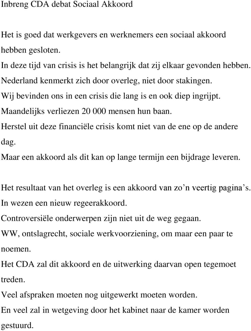 Herstel uit deze financiële crisis komt niet van de ene op de andere dag. Maar een akkoord als dit kan op lange termijn een bijdrage leveren.