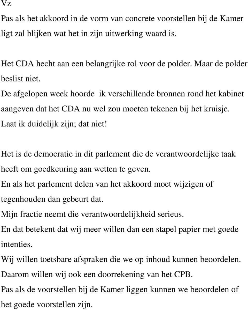 Het is de democratie in dit parlement die de verantwoordelijke taak heeft om goedkeuring aan wetten te geven. En als het parlement delen van het akkoord moet wijzigen of tegenhouden dan gebeurt dat.