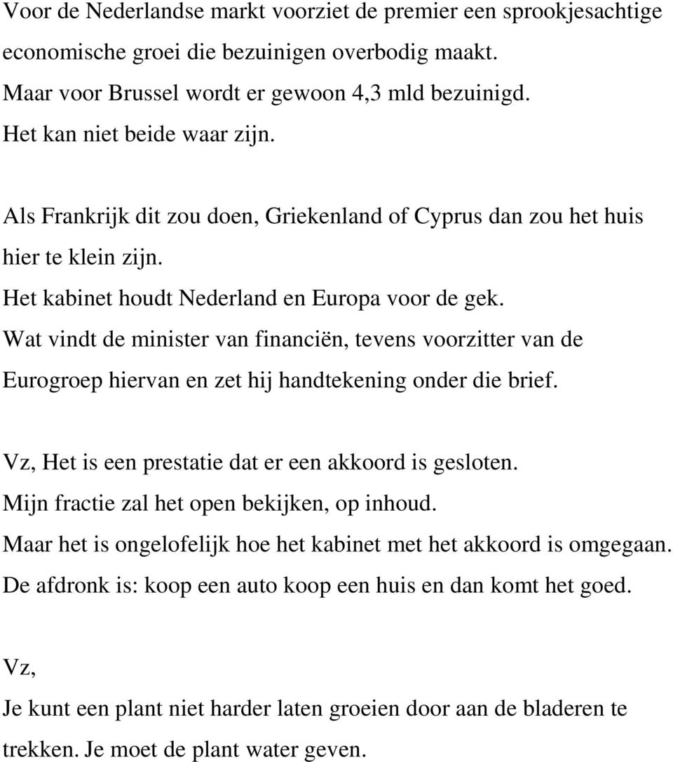 Wat vindt de minister van financiën, tevens voorzitter van de Eurogroep hiervan en zet hij handtekening onder die brief. Vz, Het is een prestatie dat er een akkoord is gesloten.