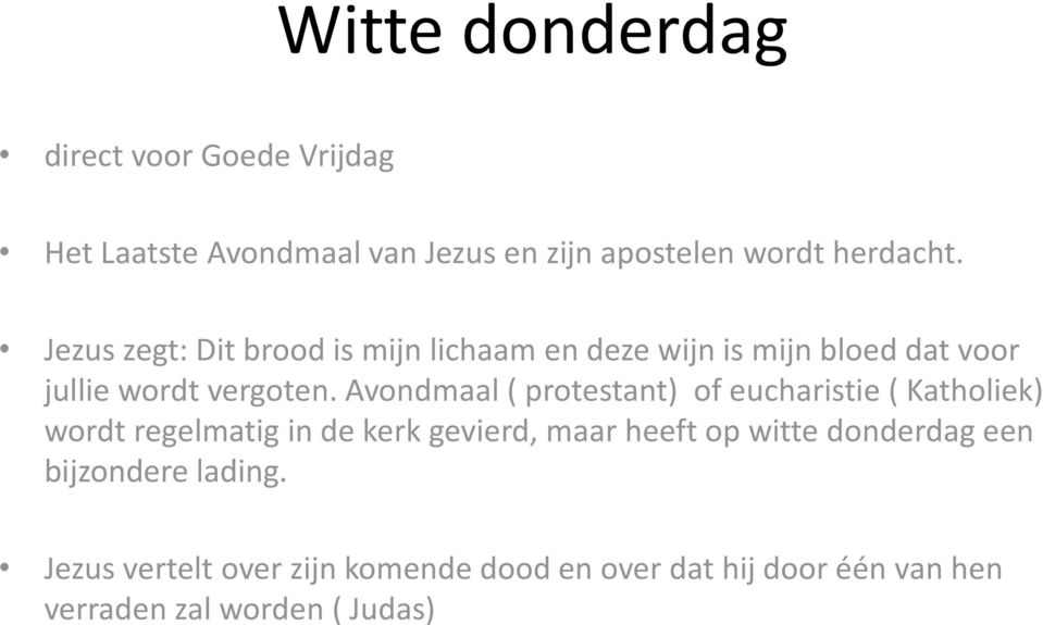 Avondmaal ( protestant) of eucharistie ( Katholiek) wordt regelmatig in de kerk gevierd, maar heeft op witte