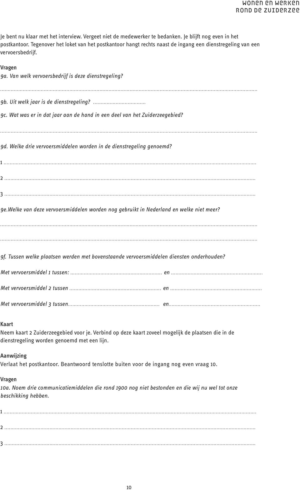 Uit welk jaar is de dienstregeling?... 9c. Wat was er in dat jaar aan de hand in een deel van het Zuiderzeegebied? 9d. Welke drie vervoersmiddelen worden in de dienstregeling genoemd? 1... 2... 3... 9e.