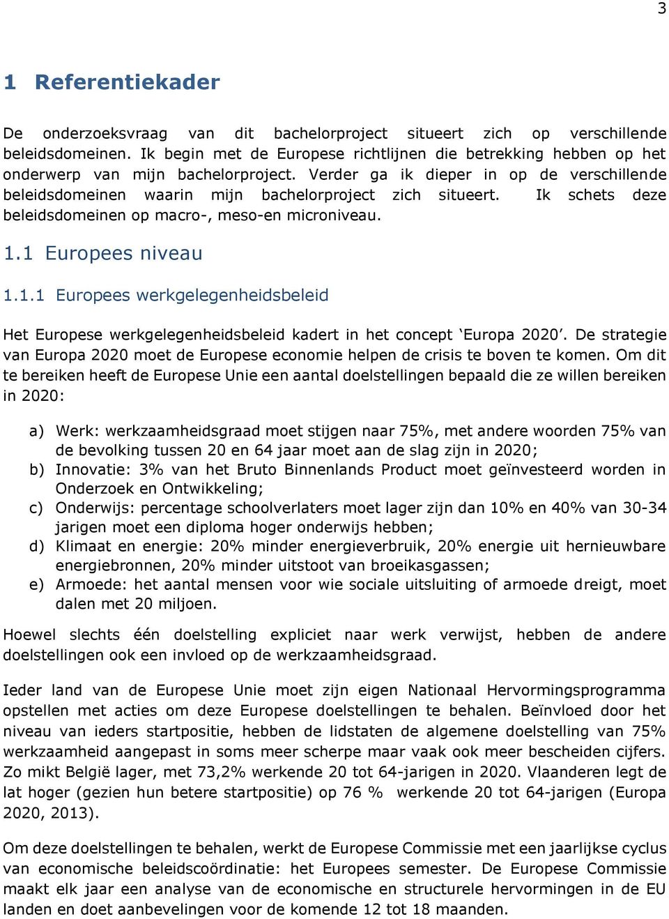 Verder ga ik dieper in op de verschillende beleidsdomeinen waarin mijn bachelorproject zich situeert. Ik schets deze beleidsdomeinen op macro-, meso-en microniveau. 1.