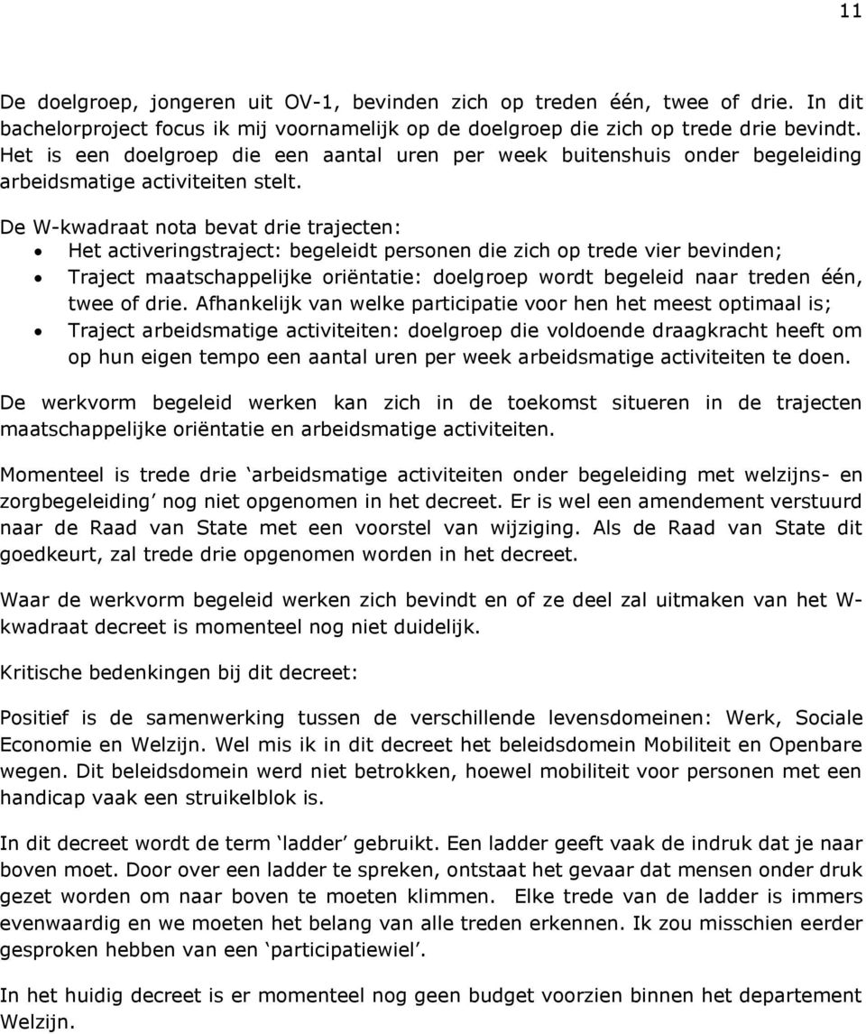 De W-kwadraat nota bevat drie trajecten: Het activeringstraject: begeleidt personen die zich op trede vier bevinden; Traject maatschappelijke oriëntatie: doelgroep wordt begeleid naar treden één,