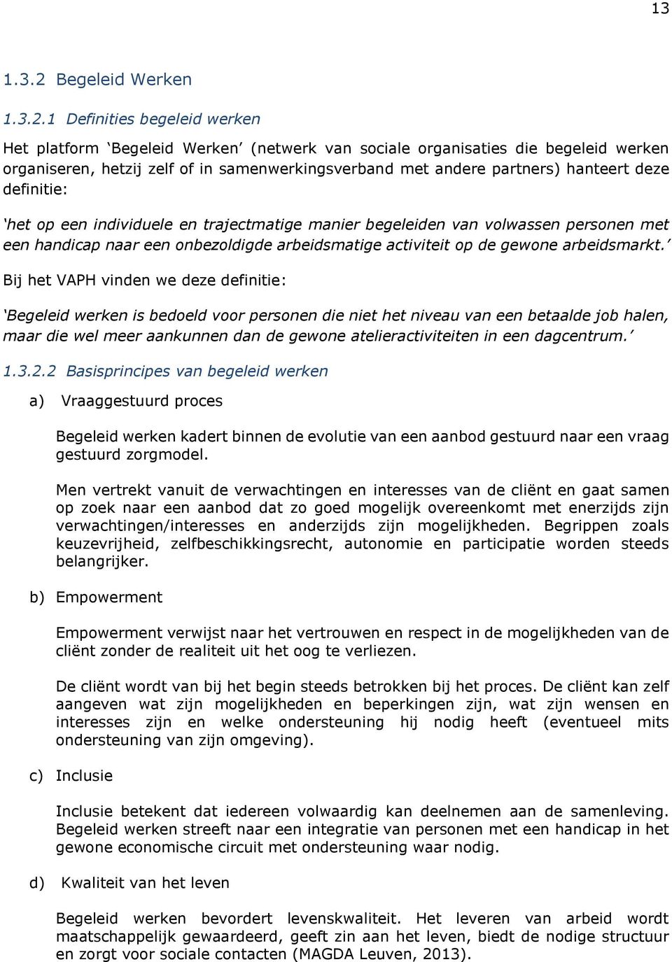 1 Definities begeleid werken Het platform Begeleid Werken (netwerk van sociale organisaties die begeleid werken organiseren, hetzij zelf of in samenwerkingsverband met andere partners) hanteert deze