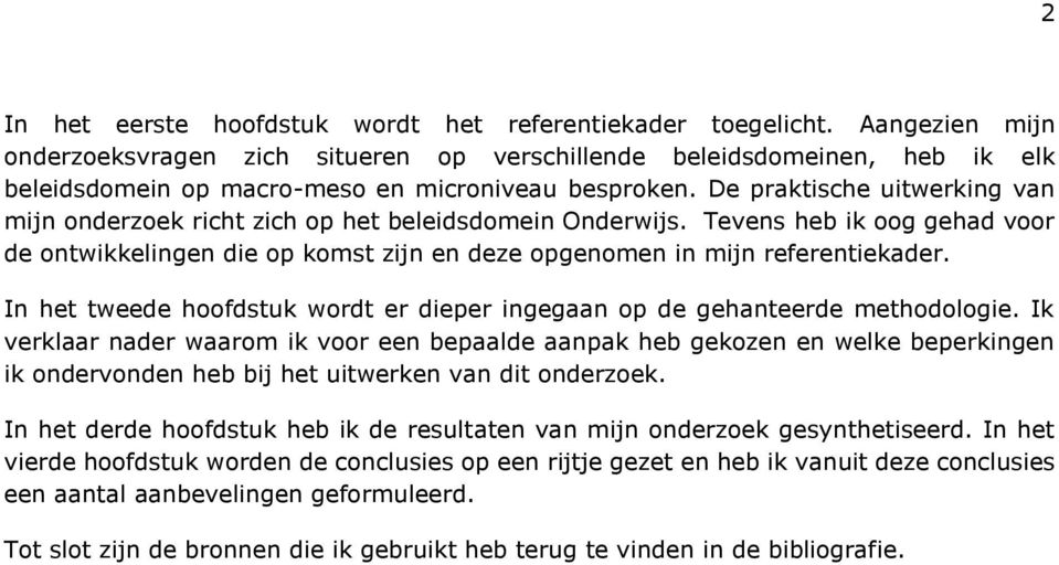 De praktische uitwerking van mijn onderzoek richt zich op het beleidsdomein Onderwijs. Tevens heb ik oog gehad voor de ontwikkelingen die op komst zijn en deze opgenomen in mijn referentiekader.