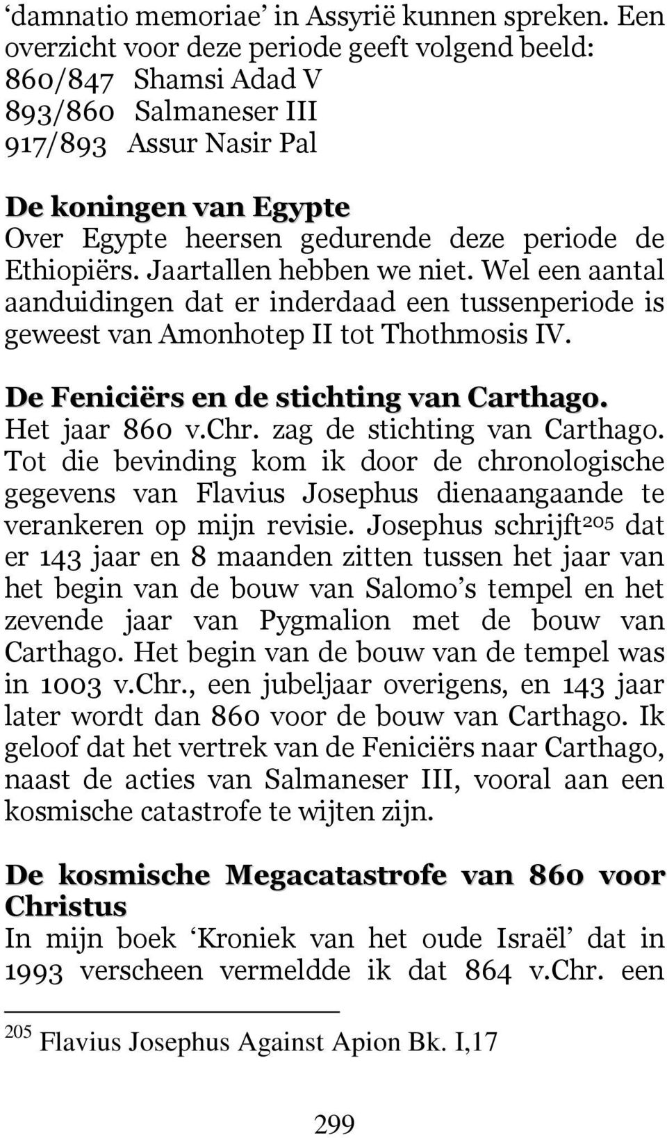 Ethiopiërs. Jaartallen hebben we niet. Wel een aantal aanduidingen dat er inderdaad een tussenperiode is geweest van Amonhotep II tot Thothmosis IV. De Feniciërs en de stichting van Carthago.