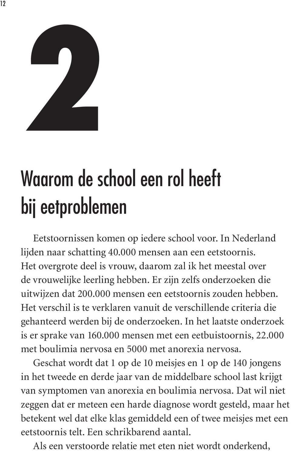 Het verschil is te verklaren vanuit de verschillende criteria die gehanteerd werden bij de onderzoeken. In het laatste onderzoek is er sprake van 160.000 mensen met een eetbuistoornis, 22.