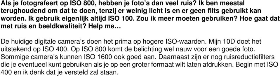 Help me De huidige digitale camera s doen het prima op hogere ISO-waarden. Mijn 10D doet het uitstekend op ISO 400.